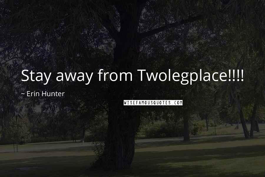 Erin Hunter Quotes: Stay away from Twolegplace!!!!