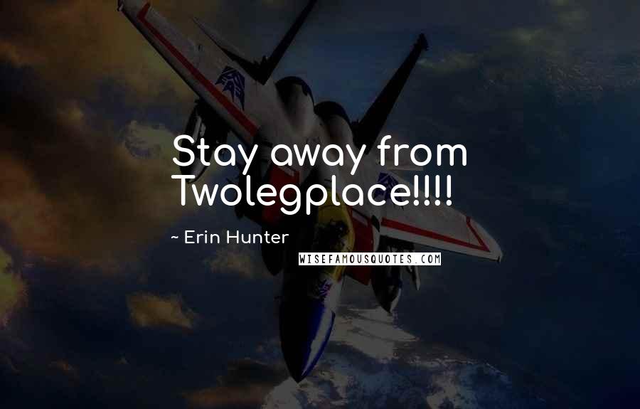 Erin Hunter Quotes: Stay away from Twolegplace!!!!