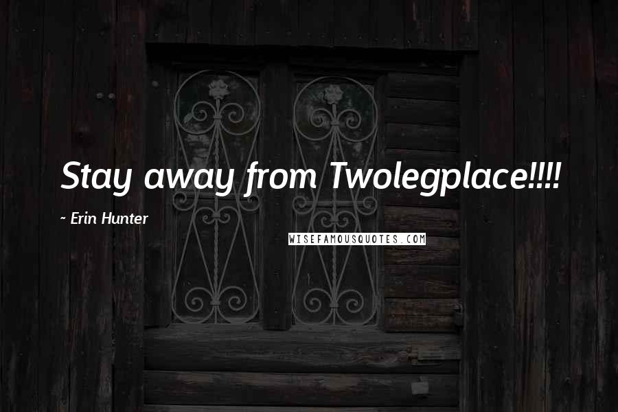 Erin Hunter Quotes: Stay away from Twolegplace!!!!