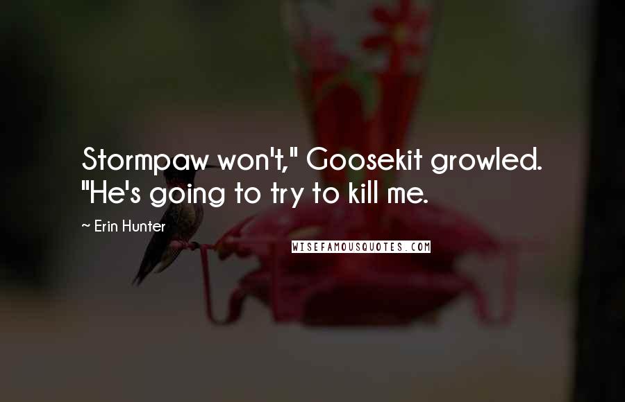 Erin Hunter Quotes: Stormpaw won't," Goosekit growled. "He's going to try to kill me.