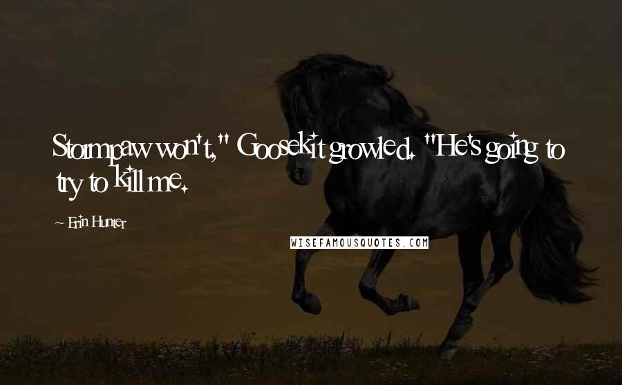 Erin Hunter Quotes: Stormpaw won't," Goosekit growled. "He's going to try to kill me.