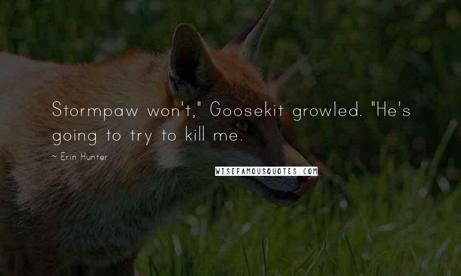 Erin Hunter Quotes: Stormpaw won't," Goosekit growled. "He's going to try to kill me.