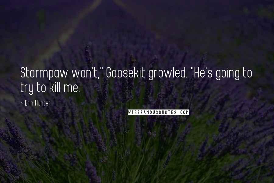 Erin Hunter Quotes: Stormpaw won't," Goosekit growled. "He's going to try to kill me.