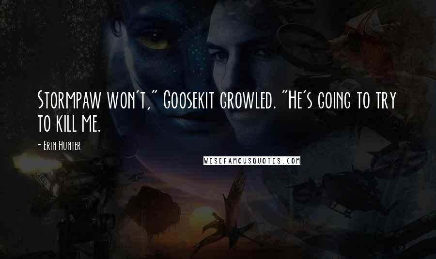 Erin Hunter Quotes: Stormpaw won't," Goosekit growled. "He's going to try to kill me.