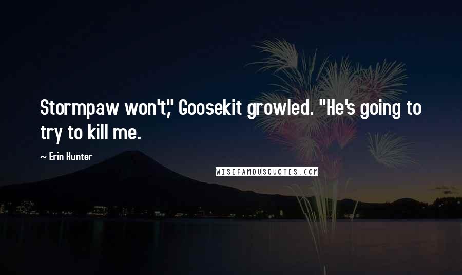 Erin Hunter Quotes: Stormpaw won't," Goosekit growled. "He's going to try to kill me.