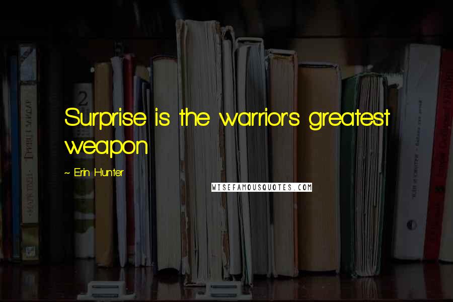 Erin Hunter Quotes: Surprise is the warrior's greatest weapon