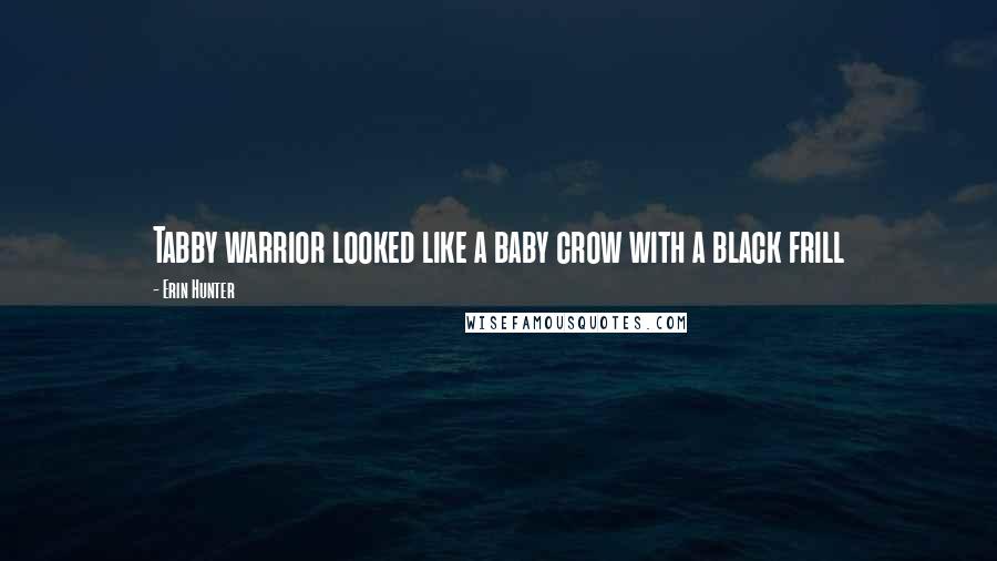 Erin Hunter Quotes: Tabby warrior looked like a baby crow with a black frill