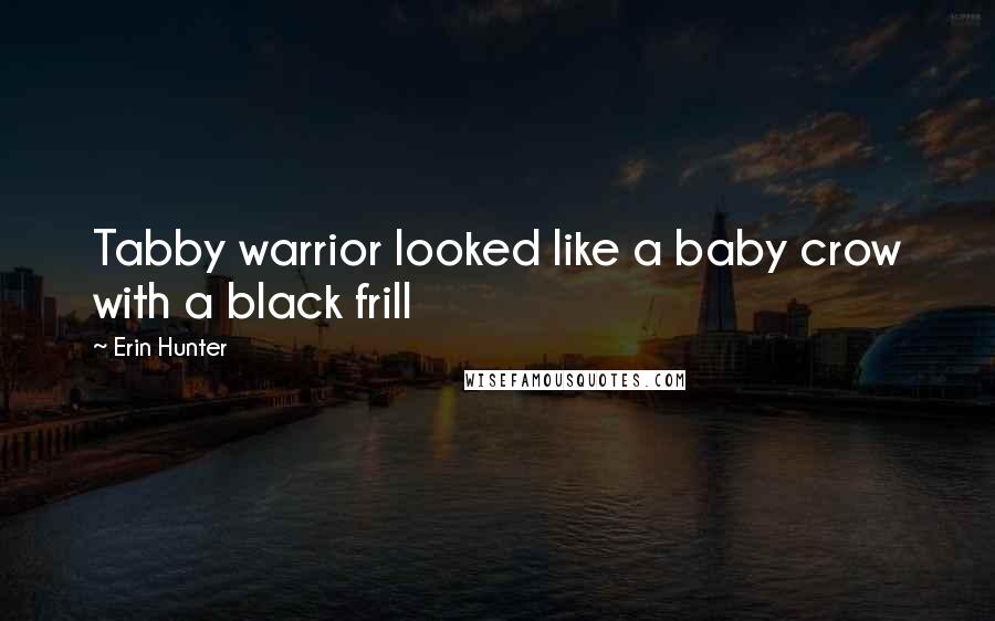 Erin Hunter Quotes: Tabby warrior looked like a baby crow with a black frill