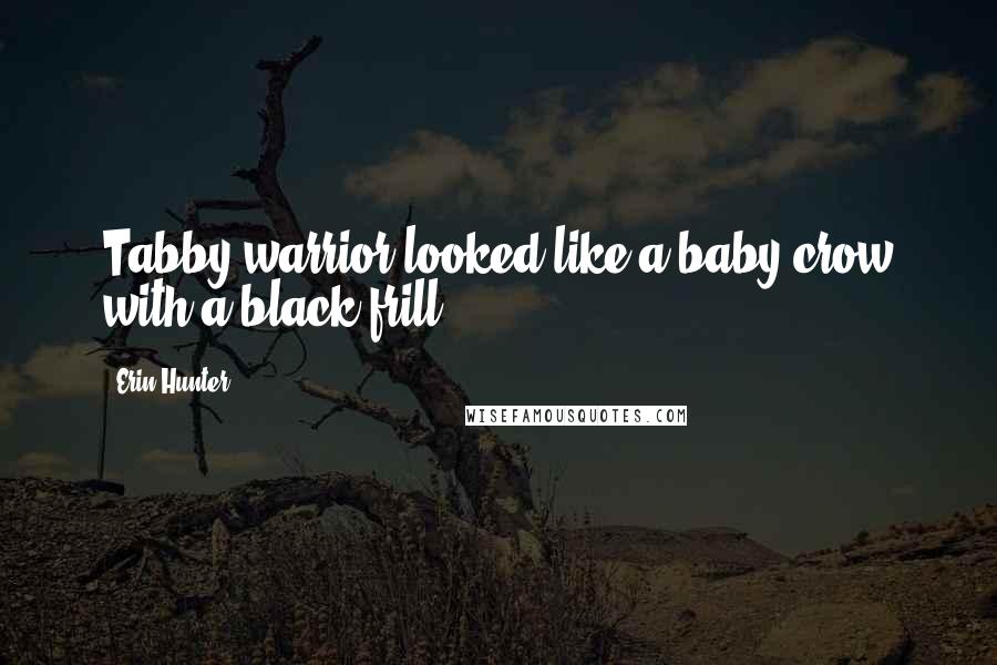 Erin Hunter Quotes: Tabby warrior looked like a baby crow with a black frill