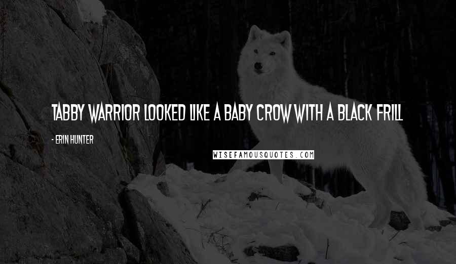 Erin Hunter Quotes: Tabby warrior looked like a baby crow with a black frill