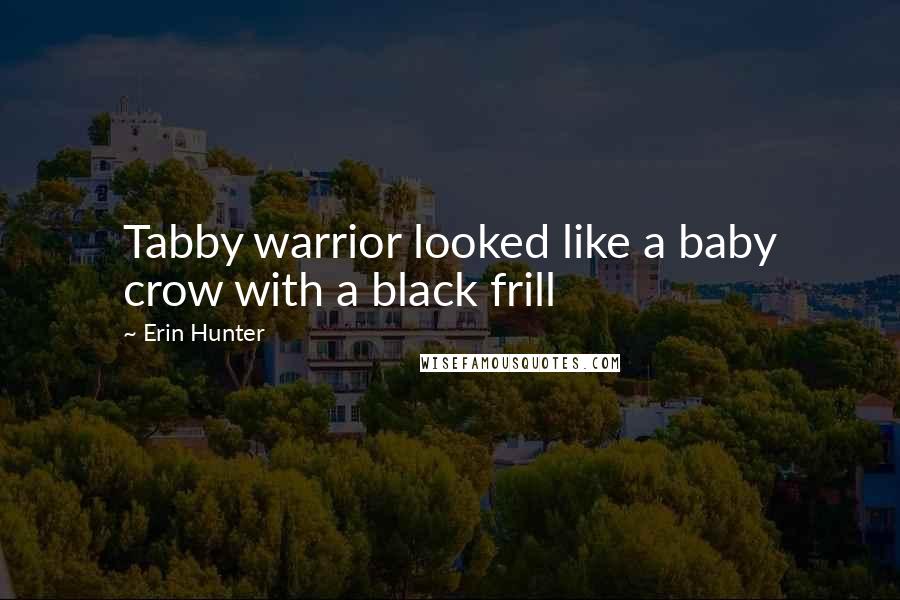 Erin Hunter Quotes: Tabby warrior looked like a baby crow with a black frill
