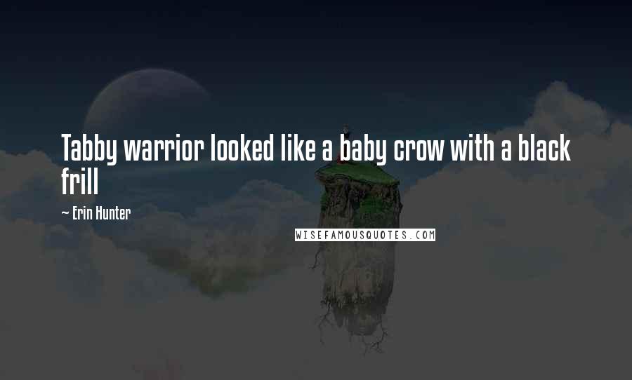 Erin Hunter Quotes: Tabby warrior looked like a baby crow with a black frill