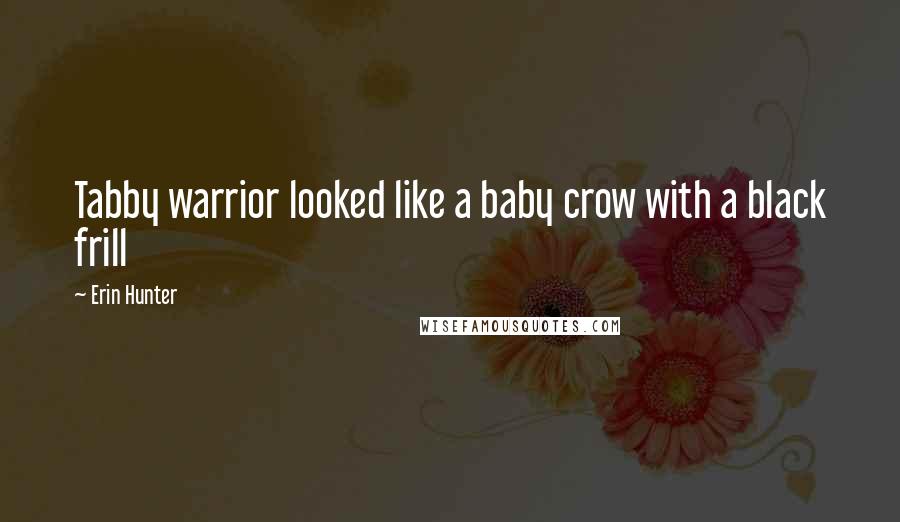 Erin Hunter Quotes: Tabby warrior looked like a baby crow with a black frill