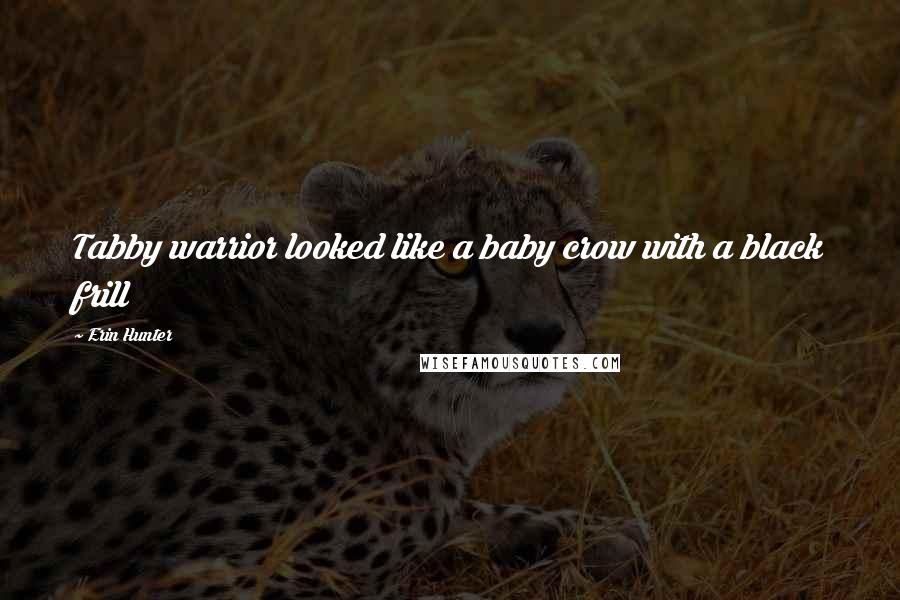 Erin Hunter Quotes: Tabby warrior looked like a baby crow with a black frill