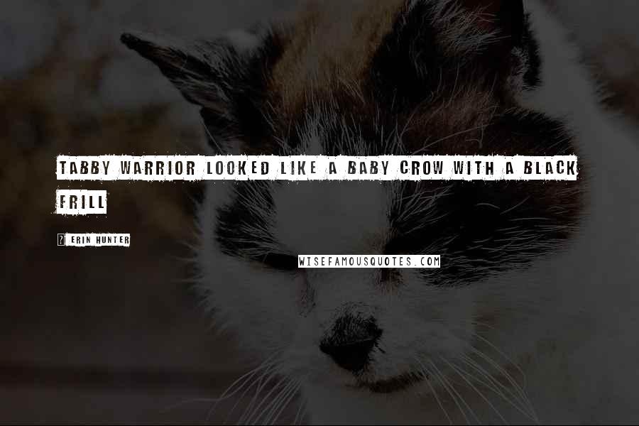 Erin Hunter Quotes: Tabby warrior looked like a baby crow with a black frill