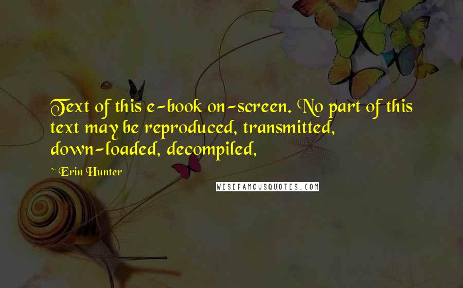 Erin Hunter Quotes: Text of this e-book on-screen. No part of this text may be reproduced, transmitted, down-loaded, decompiled,