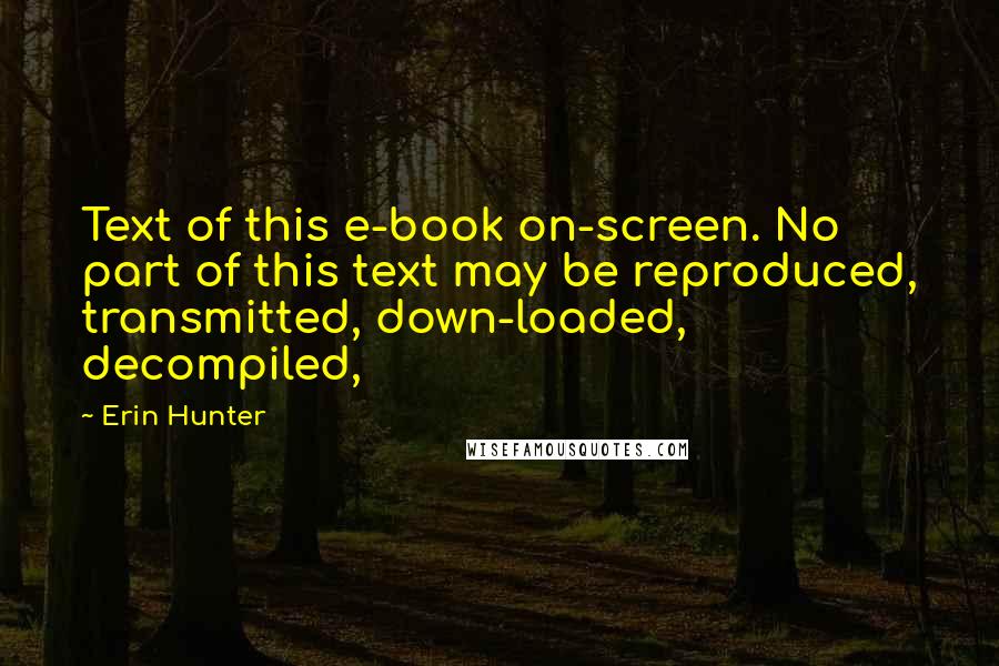 Erin Hunter Quotes: Text of this e-book on-screen. No part of this text may be reproduced, transmitted, down-loaded, decompiled,