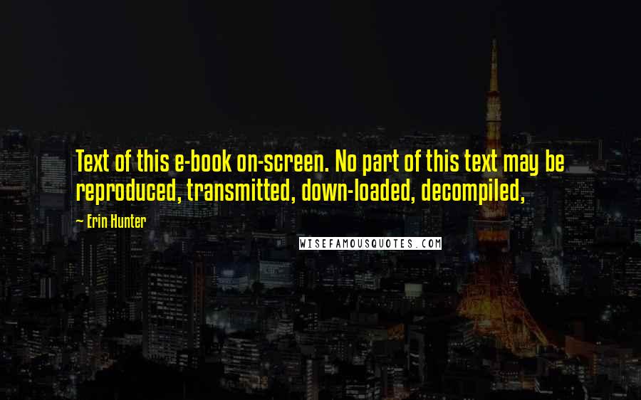 Erin Hunter Quotes: Text of this e-book on-screen. No part of this text may be reproduced, transmitted, down-loaded, decompiled,