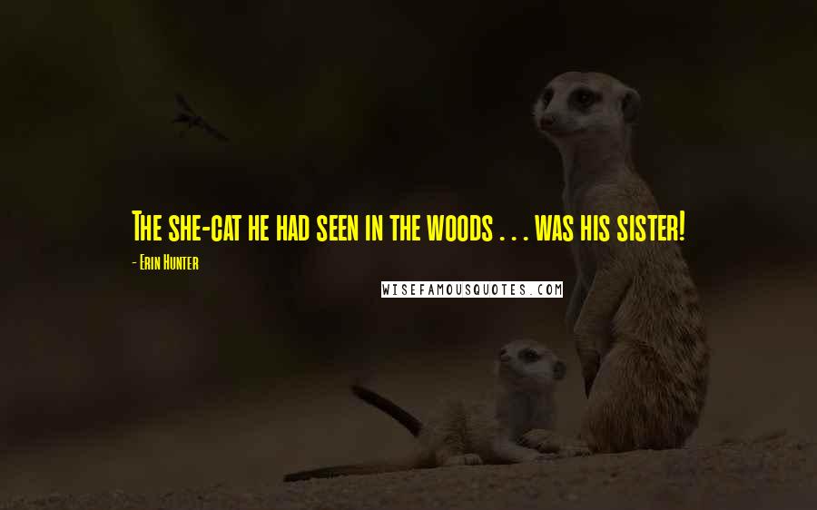 Erin Hunter Quotes: The she-cat he had seen in the woods . . . was his sister!