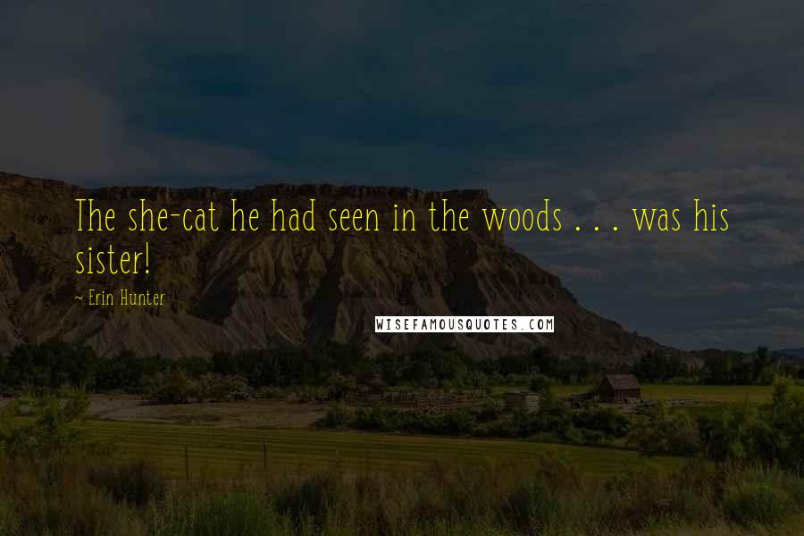 Erin Hunter Quotes: The she-cat he had seen in the woods . . . was his sister!