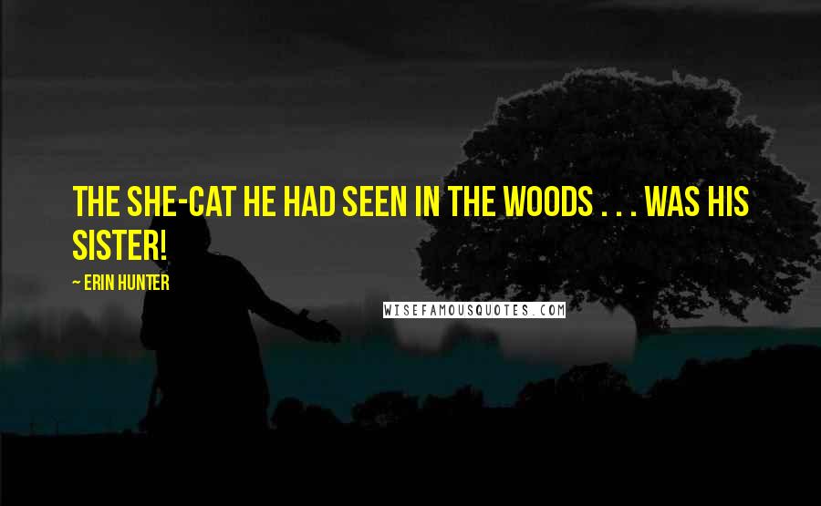 Erin Hunter Quotes: The she-cat he had seen in the woods . . . was his sister!