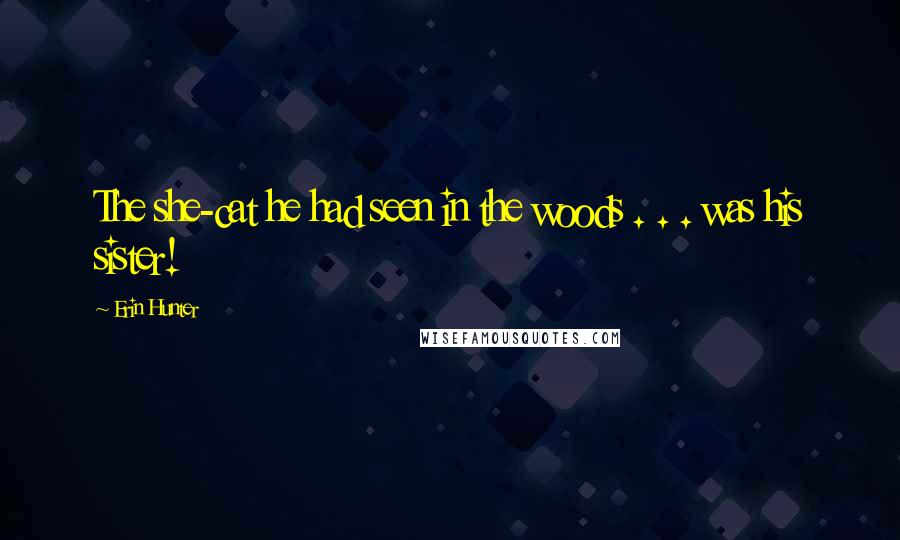 Erin Hunter Quotes: The she-cat he had seen in the woods . . . was his sister!