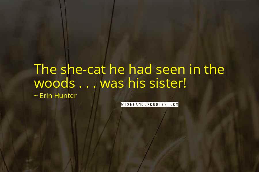 Erin Hunter Quotes: The she-cat he had seen in the woods . . . was his sister!