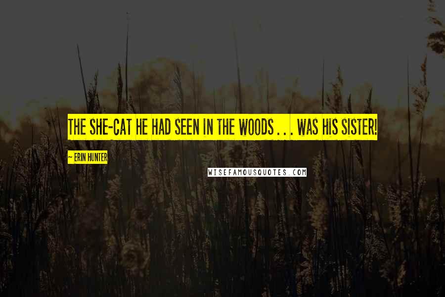 Erin Hunter Quotes: The she-cat he had seen in the woods . . . was his sister!