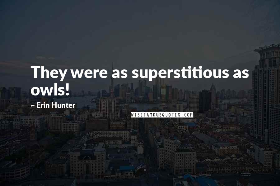 Erin Hunter Quotes: They were as superstitious as owls!