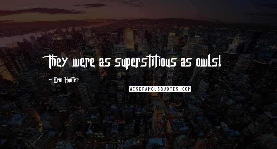 Erin Hunter Quotes: They were as superstitious as owls!