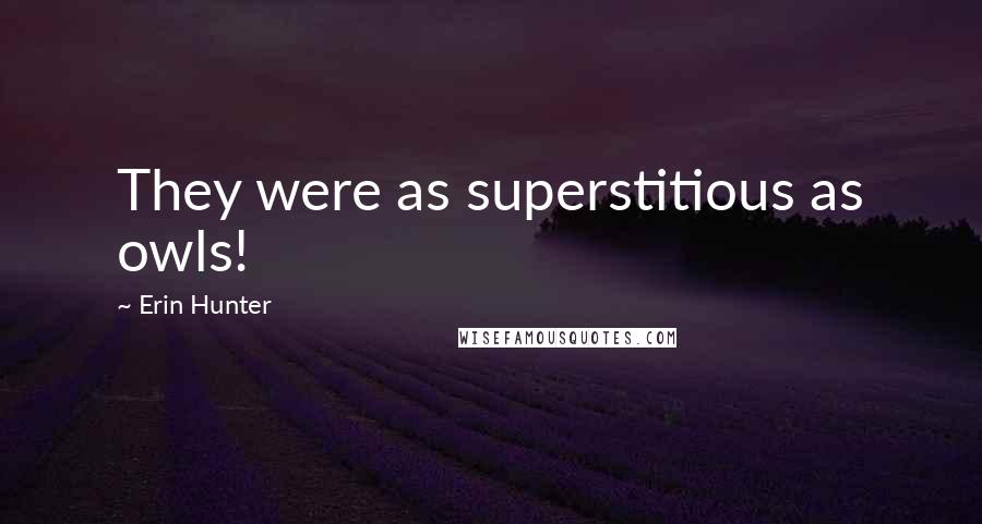 Erin Hunter Quotes: They were as superstitious as owls!