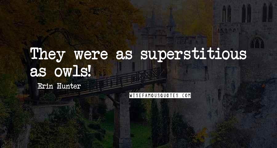 Erin Hunter Quotes: They were as superstitious as owls!