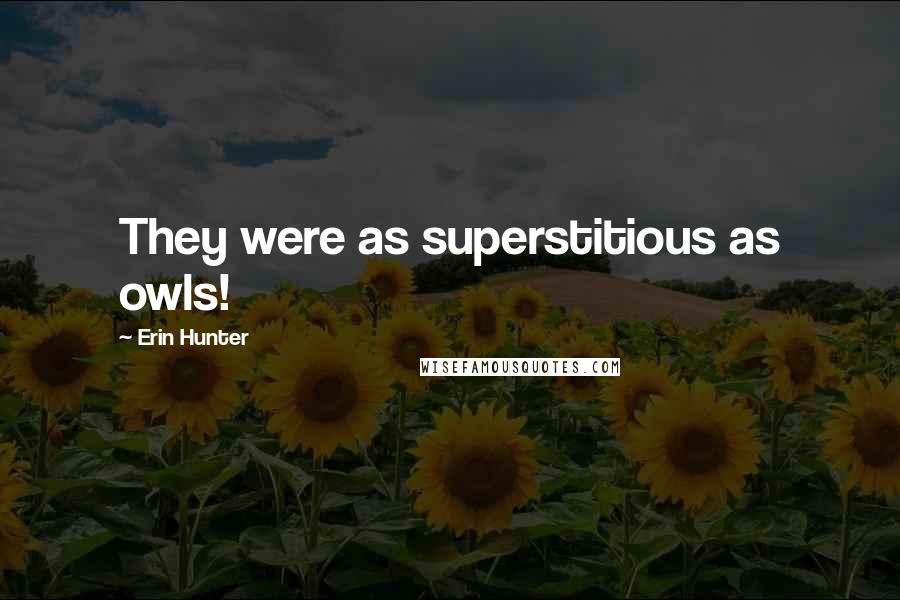 Erin Hunter Quotes: They were as superstitious as owls!