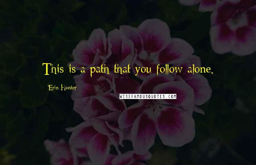 Erin Hunter Quotes: This is a path that you follow alone.