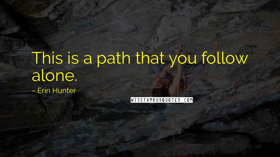 Erin Hunter Quotes: This is a path that you follow alone.
