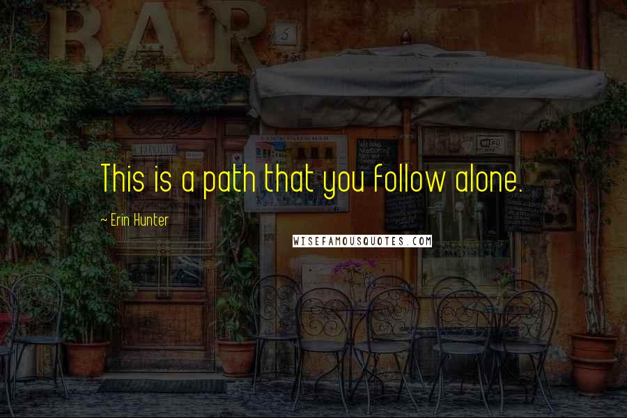 Erin Hunter Quotes: This is a path that you follow alone.