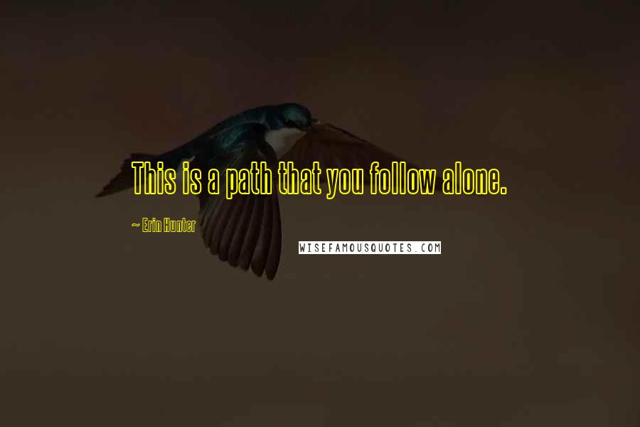 Erin Hunter Quotes: This is a path that you follow alone.