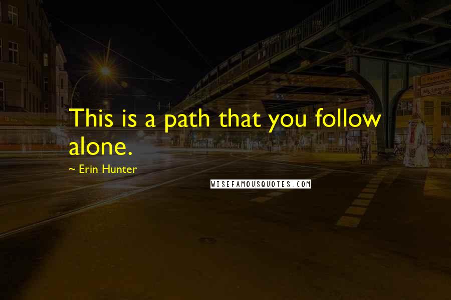 Erin Hunter Quotes: This is a path that you follow alone.