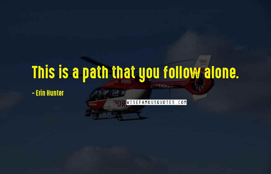 Erin Hunter Quotes: This is a path that you follow alone.