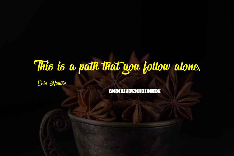 Erin Hunter Quotes: This is a path that you follow alone.