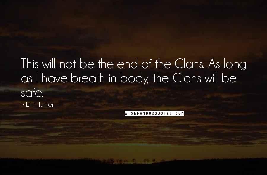 Erin Hunter Quotes: This will not be the end of the Clans. As long as I have breath in body, the Clans will be safe.