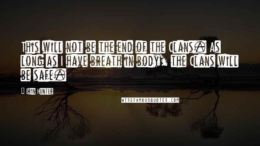 Erin Hunter Quotes: This will not be the end of the Clans. As long as I have breath in body, the Clans will be safe.