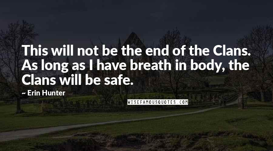 Erin Hunter Quotes: This will not be the end of the Clans. As long as I have breath in body, the Clans will be safe.