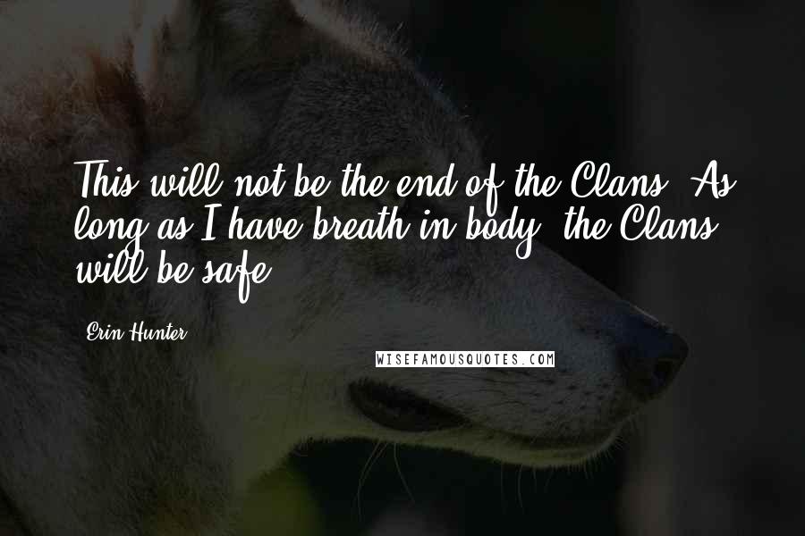 Erin Hunter Quotes: This will not be the end of the Clans. As long as I have breath in body, the Clans will be safe.