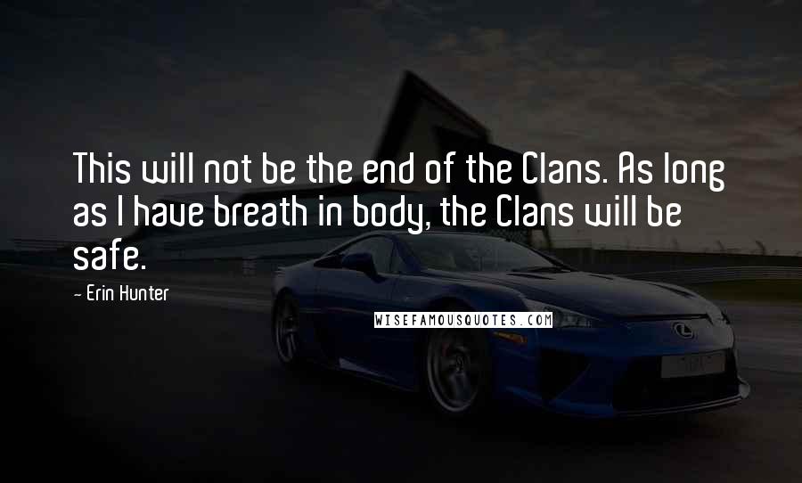 Erin Hunter Quotes: This will not be the end of the Clans. As long as I have breath in body, the Clans will be safe.