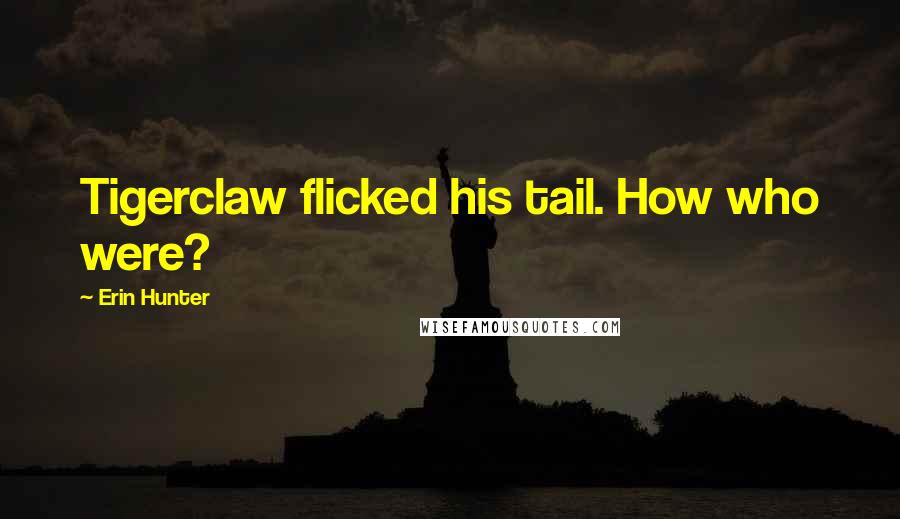 Erin Hunter Quotes: Tigerclaw flicked his tail. How who were?