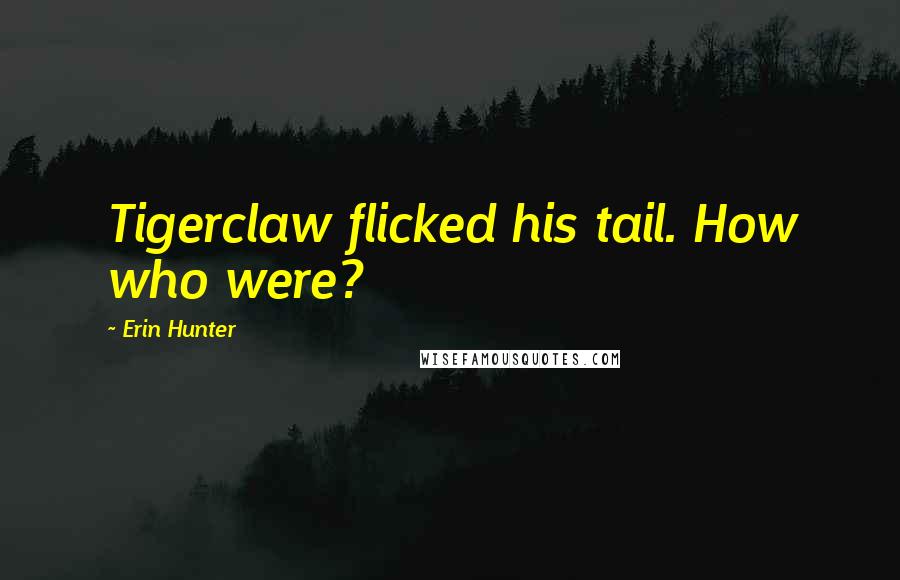 Erin Hunter Quotes: Tigerclaw flicked his tail. How who were?