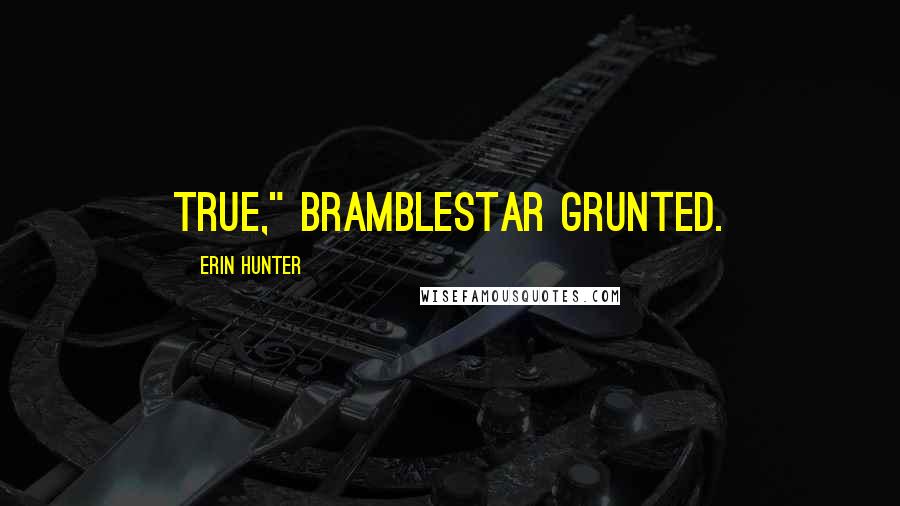 Erin Hunter Quotes: True," Bramblestar grunted.