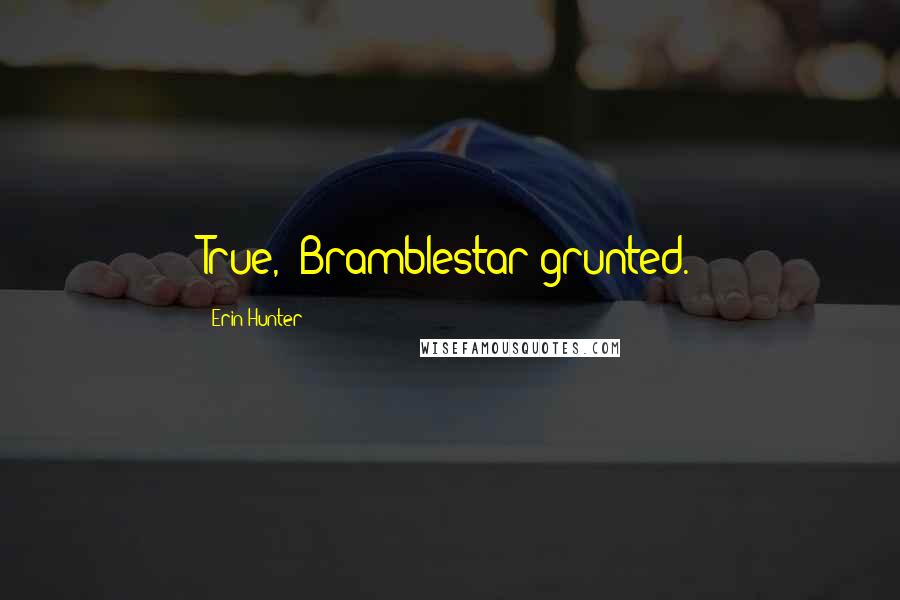 Erin Hunter Quotes: True," Bramblestar grunted.