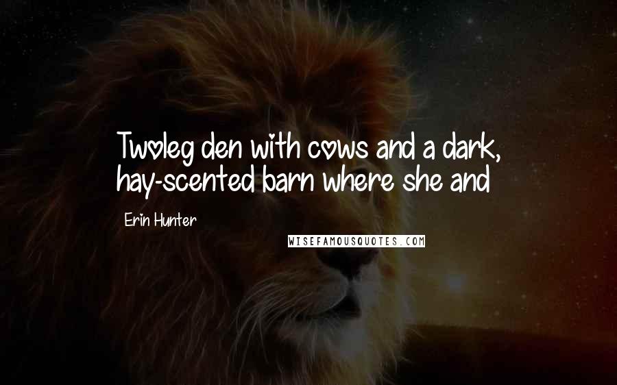 Erin Hunter Quotes: Twoleg den with cows and a dark, hay-scented barn where she and